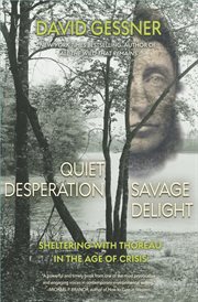 Quiet desperation, savage delight : sheltering with Thoreau in the age of crisis cover image