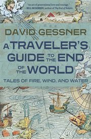 A Traveler's Guide to the End of the World : Tales of Fire, Wind, and Water cover image