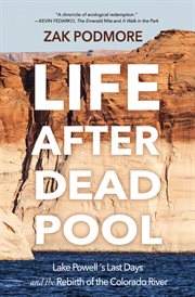 Life After Dead Pool : Lake Powell's Last Days and the Rebirth of the Colorado River cover image