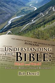 Understanding the bible: head and heart part three. Romans Through Revelation cover image