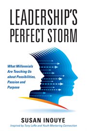 Leadership's perfect storm : what millennials are teaching us about possibilities, passion and purpose cover image
