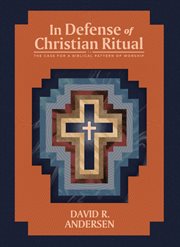 In defense of christian ritual. The Case for a Biblical Pattern of Worship cover image