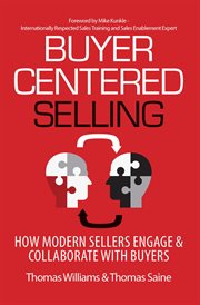 Buyer-centered selling : how modern sellers engage & collaborate with buyers cover image