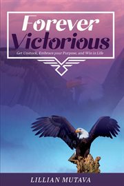 Forever victorious. Get Unstuck, Embrace Your Purpose, and Win in Life cover image