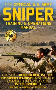 The Official US Army Sniper Training and Operations Manual : The Most Authoritative & Comprehensive Long-Range Combat Shooting Book in the World (FM 3-22.10 / FM cover image