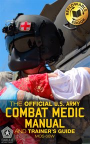 The Official Us Army Combat Medic Manual & Trainer's Guide : Complete - 500+ Pages - Reflowable Ebook - Mos 68w Current Edition - Stp 8-68w13-sm-tg cover image