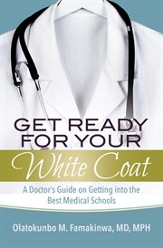 Get ready for your white coat. A Doctor's Guide on Getting into the Best Medical Schools cover image