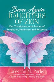 Born again daughters of Zion : our transformational stories of revelation, resilience, and recovery cover image