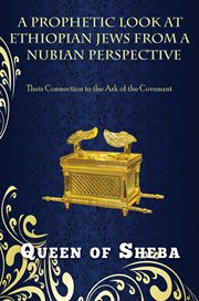 A prophetic look at ethiopian jews from a nubian perspective. Their Connection to the Ark of the Covenant cover image