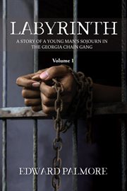 Labyrinth, volume 1. A STORY OF A YOUNG MAN'S SOJOURN IN THE GEORGIA CHAIN GANG cover image