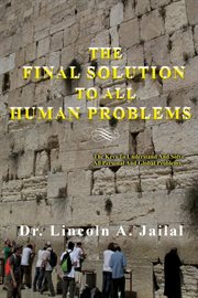 The final solution to all human problems. The keys to Understand And Solve All Personal And Global Problems cover image