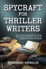 Spycraft for thriller writers. How to Write Spy Novels, TV Shows and Movies Accurately and Not Be Laughed at by Real-Life Spies cover image
