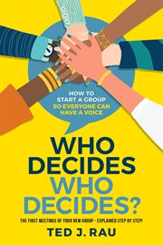 Who decides who decides? how to start a group so everyone can have a voice cover image