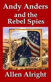 Andy anders and the rebel spies. A Civil War Novel cover image