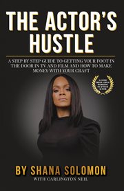 The actor's hustle : a step by step guide to getting your foot in the door in TV and film and how to make money with your craft cover image