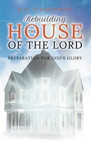 Rebuilding the house of the lord. Preparation for God's Glory cover image