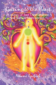 Getting to the Heart : a journey of soul transformation and enlightenment cover image