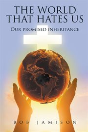 The world that hates us. Our Promised Inheritance cover image