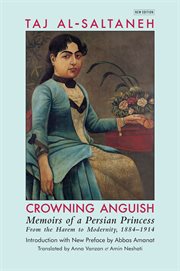 Crowning anguish : memoirs of a Persian princess from the harem to modernity 1884-1914 cover image