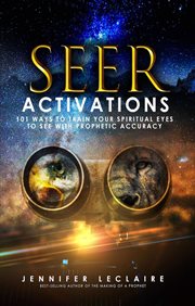 Seer activations. 101 Ways to Train Your Spiritual Eyes to See with Prophetic Accuracy cover image