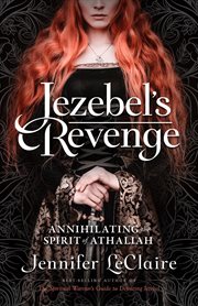 Jezebel's revenge : annihilating the spirit of Athaliah cover image