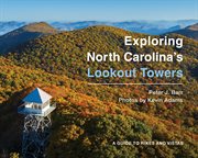 Exploring North Carolina's lookout towers : a guide to hikes and vistas cover image