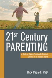 21st century parenting : raising emotionally resilient children in an unstable world cover image