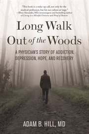 Long walk out of the woods : a physician's story of addiction, depression, hope, and recovery cover image