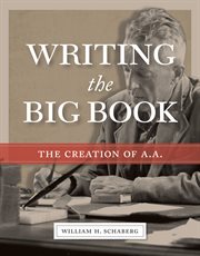Writing The big book : the creation of A. A cover image