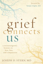 Grief connects us. A Neurogsurgeon's Lessons on Love, Loss, and Compassion cover image