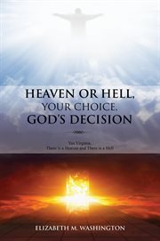 Heaven or hell, your choice, god's decision. Yes Virginia, There is a Heaven and There is a Hell cover image