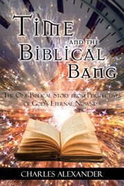 Time and the biblical bang : the one biblical story from perspectives of God?s eternal nowness cover image