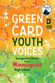 Green card youth voices : immigration stories from a Minneapolis high school cover image