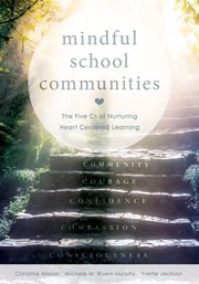 Mindful school communities : the five Cs of nurturing heart centered learning cover image