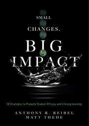 Small changes, big impact : ten strategies to promote student efficacy and lifelong learning cover image