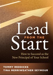 Lead from the start : how to succeed as the new principal of your school cover image