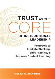 Trust as the core of instructional leadership : protocols to mediate thinking, shift practice, and improve student learning cover image