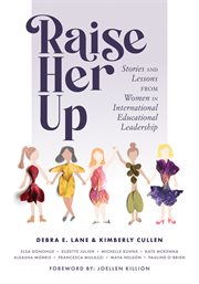Raise her up : stories and lessons from women in international educational leadership cover image