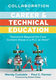 Collaboration for career and technical education. Teamwork Beyond the Core Content Areas in a PLC at Work® (A guide for collaborative teaching in care cover image