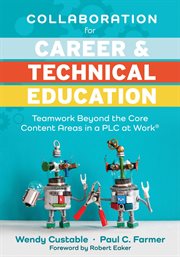 Collaboration for career and technical education. Teamwork Beyond the Core Content Areas in a PLC at Work® (A guide for collaborative teaching in care cover image