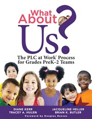 What about us? : the PLC process for grades PreK-2 teams cover image