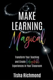 Make learning magical : transform your teaching and create unforgettable experiences in your classroom cover image