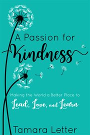 A passion for kindness : making the world a better place to lead, love, and learn cover image