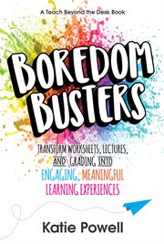 Boredom busters. Transform Worksheets, Lectures, and Grading into Engaging, Meaningful Learning Experiences cover image