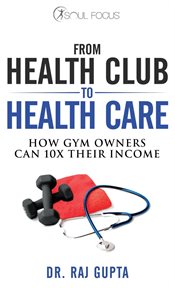 From health club to healthcare. How Gym Owners Can 10x Their Income cover image