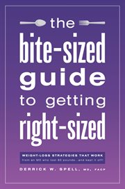 The bite-sized guide to getting right-sized : weight-loss strategies that work from an MD who lost 80 pounds...and kept it off! cover image