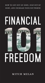 Financial freedom 101. How To Get Out Of Debt, Stay Out Of Debt, And Increase Your Net Worth cover image
