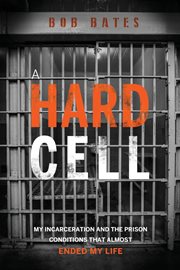 A hard cell. My Incarceration And The Prison Conditions That Almost Ended My Life cover image