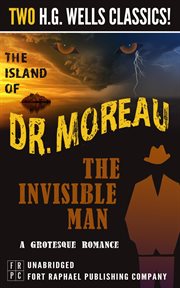 The island of dr. moreau and the invisible man: a grotesque romance. Two H.G. Wells Classics! cover image