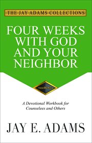 Four weeks with God and your neighbor : a devotional workbook for counselees and others cover image